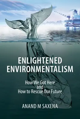 Ecologismo ilustrado: cómo hemos llegado hasta aquí y cómo rescatar nuestro futuro - Enlightened Environmentalism: How We Got Here and How to Rescue Our Future