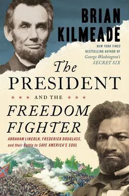 El presidente y el luchador por la libertad: Abraham Lincoln, Frederick Douglass y su batalla por salvar el alma de Estados Unidos - The President and the Freedom Fighter: Abraham Lincoln, Frederick Douglass, and Their Battle to Save America's Soul