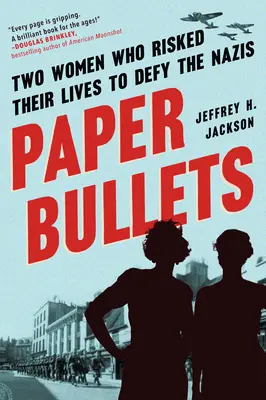 Balas de papel: Dos mujeres que arriesgaron sus vidas para desafiar a los nazis - Paper Bullets: Two Women Who Risked Their Lives to Defy the Nazis