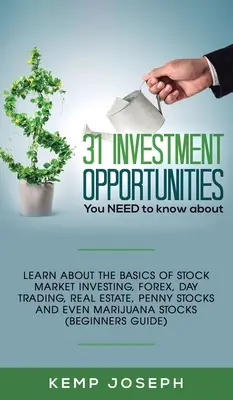 31 oportunidades de inversión que NECESITA conocer: Conozca los fundamentos de la inversión en bolsa, forex, day trading, Real Estate, penny stocks an - 31 Investment Opportunities You NEED to know about: Learn about the basics of stock market investing, forex, day trading, Real Estate, penny stocks an