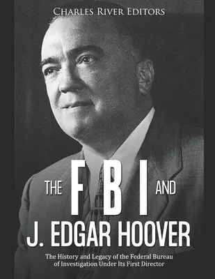El FBI y J. Edgar Hoover: Historia y legado de la Oficina Federal de Investigación bajo su primer director - The FBI and J. Edgar Hoover: The History and Legacy of the Federal Bureau of Investigation Under Its First Director