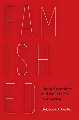 Famished: Trastornos alimentarios y fracaso asistencial en Estados Unidos - Famished: Eating Disorders and Failed Care in America