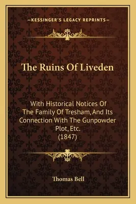 Las Ruinas De Liveden: Con notas históricas de la familia de Tresham y su relación con la conspiración de la pólvora, etc. (1847) - The Ruins Of Liveden: With Historical Notices Of The Family Of Tresham, And Its Connection With The Gunpowder Plot, Etc. (1847)