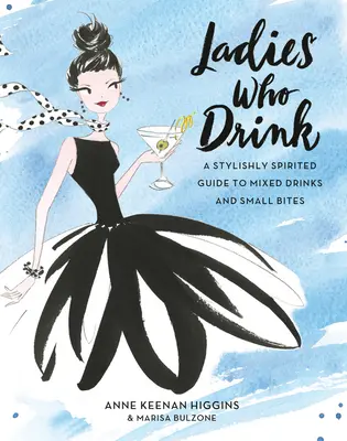 Mujeres que beben: Una guía elegante y animada de bebidas combinadas y pequeños bocados - Ladies Who Drink: A Stylishly Spirited Guide to Mixed Drinks and Small Bites