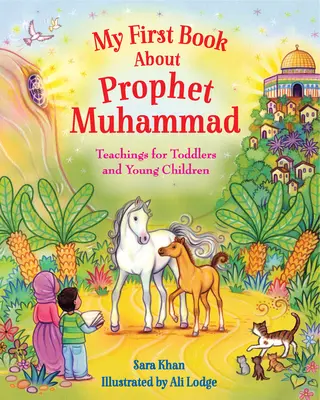 Mi primer libro sobre el profeta Mahoma: Enseñanzas para niños pequeños - My First Book about Prophet Muhammad: Teachings for Toddlers and Young Children