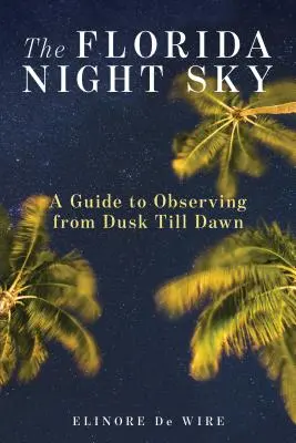 El cielo nocturno de Florida: Guía de observación desde el anochecer hasta el amanecer - The Florida Night Sky: A Guide to Observing from Dusk Till Dawn