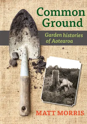 Common Ground: Historias de jardines de Aotearoa - Common Ground: Garden Histories of Aotearoa