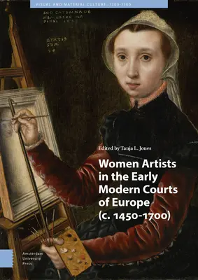 Mujeres artistas en las primeras cortes modernas de Europa: C. 1450-1700 - Women Artists in the Early Modern Courts of Europe: C. 1450-1700