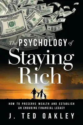 La Psicología de Mantenerse Rico: Cómo Preservar la Riqueza y Establecer un Legado Financiero Duradero - The Psychology of Staying Rich: How to Preserve Wealth and Establish an Enduring Financial Legacy