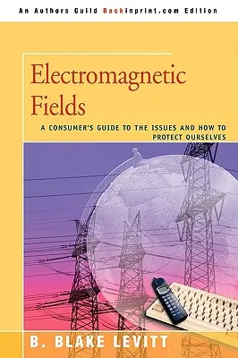 Campos electromagnéticos: Guía del consumidor sobre los problemas y cómo protegernos - Electromagnetic Fields: A Consumer's Guide to the Issues and How to Protect Ourselves