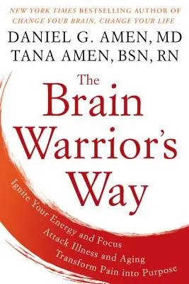 El camino del guerrero del cerebro: Encienda su energía y enfoque, ataque la enfermedad y el envejecimiento, transforme el dolor en propósito - The Brain Warrior's Way: Ignite Your Energy and Focus, Attack Illness and Aging, Transform Pain Into Purpose