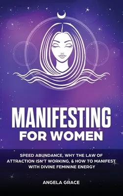 Manifesting For Women: La abundancia veloz, por qué la ley de la atracción no funciona y cómo manifestarse con la energía divina femenina - Manifesting For Women: Speed abundance, why the law of attraction isn't working, & how to manifest with divine feminine energy