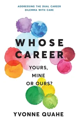 La carrera de quién: ¿la tuya, la mía o la nuestra? Cómo abordar el dilema de la doble carrera profesional con CARE - Whose Career - Yours, Mine or Ours?: Addressing the Dual Career Dilemma with CARE