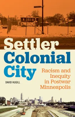 Ciudad colonial de colonos: Racismo y desigualdad en la Minneapolis de posguerra - Settler Colonial City: Racism and Inequity in Postwar Minneapolis