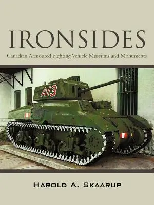 Ironsides: Museos y monumentos de los vehículos blindados de combate canadienses - Ironsides: Canadian Armoured Fighting Vehicle Museums and Monuments