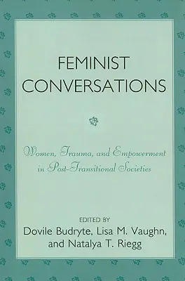 Conversaciones feministas: Mujeres, trauma y empoderamiento en las sociedades postransicionales - Feminist Conversations: Women, Trauma and Empowerment in Post-Transitional Societies