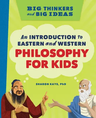 Grandes pensadores y grandes ideas: Una introducción a la filosofía oriental y occidental para niños - Big Thinkers and Big Ideas: An Introduction to Eastern and Western Philosophy for Kids