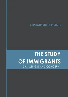 El estudio de los inmigrantes: Retos y preocupaciones - The Study of Immigrants: Challenges and Concerns