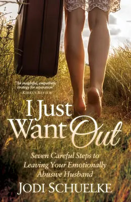 I Just Want Out: Siete pasos cuidadosos para dejar a tu marido emocionalmente abusivo - I Just Want Out: Seven Careful Steps to Leaving Your Emotionally Abusive Husband