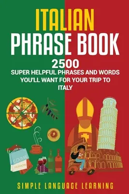 Libro de frases en italiano: 2500 frases y palabras superútiles que querrá para su viaje a Italia - Italian Phrase Book: 2500 Super Helpful Phrases and Words You'll Want for Your Trip to Italy