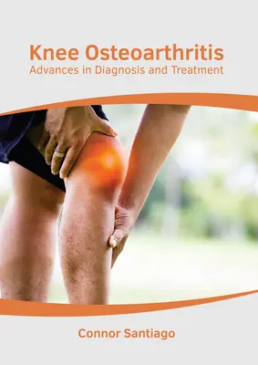 Artrosis de Rodilla: Avances en Diagnóstico y Tratamiento - Knee Osteoarthritis: Advances in Diagnosis and Treatment
