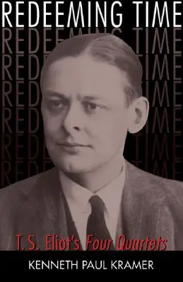 Redimir el tiempo: Los cuatro cuartetos de T.S. Eliot - Redeeming Time: T.S. Eliot's Four Quartets