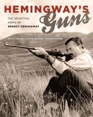 Las armas de Hemingway: Las armas deportivas de Ernest Hemingway - Hemingway's Guns: The Sporting Arms of Ernest Hemingway