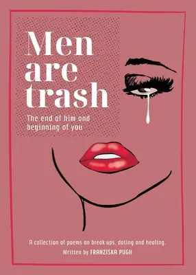 Los hombres son basura: El fin de él y el comienzo de ti - Una colección de poemas sobre rupturas, citas y curación - Men are Trash: The end of him and beginning of you - A collection of poems on break-ups, dating and healing