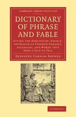 Diccionario de frases y fábulas: Derivación, fuente u origen de las frases comunes, alusiones y palabras que tienen una historia que contar. - Dictionary of Phrase and Fable: Giving the Derivation, Source, or Origin of Common Phrases, Allusions, and Words That Have a Tale to Tell