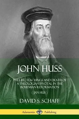 Juan Huss: Vida, doctrina y muerte de un teólogo fundamental en la Reforma bohemia (Jan Hus) - John Huss: The Life, Teachings and Death of a Theologian Pivotal in the Bohemian Reformation (Jan Hus)