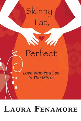 Flaco, Gordo, Perfecto: Ama a Quien Ves en el Espejo - Skinny, Fat, Perfect: Love Who You See in the Mirror