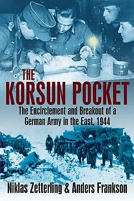 La bolsa de Korsun: El cerco y la fuga de un ejército alemán en el Este, 1944 - The Korsun Pocket: The Encirclement and Breakout of a German Army in the East, 1944