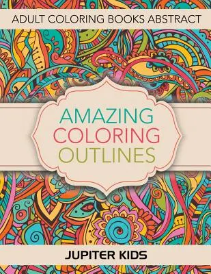 Amazing Coloring Outlines: Libros para colorear para adultos Abstracto - Amazing Coloring Outlines: Adult Coloring Books Abstract