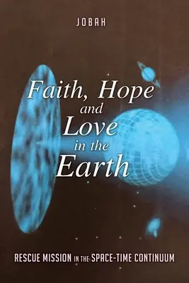Fe, esperanza y amor en la Tierra: Misión de rescate en el continuo espacio-tiempo - Faith, Hope and Love in the Earth: Rescue Mission in the Space-Time Continuum