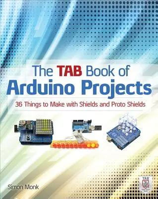 El libro de fichas de proyectos Arduino: 36 cosas que hacer con Shields y Proto Shields - The Tab Book of Arduino Projects: 36 Things to Make with Shields and Proto Shields