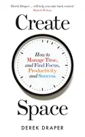 Crear espacio: cómo gestionar el tiempo y encontrar concentración, productividad y éxito - Create Space - How to Manage Time and Find Focus, Productivity and Success