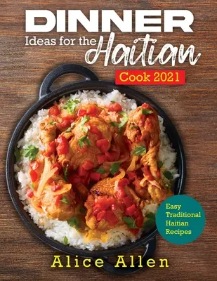 Ideas de Cena para el Cocinero Haitiano 2021: Fácil Recetas tradicionales haitianas - Dinner Ideas for the Haitian Cook 2021: Easy Traditional Haitian Recipes