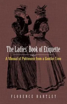 El libro de etiqueta de las damas: Un manual de cortesía de una época más amable - The Ladies' Book of Etiquette: A Manual of Politeness from a Gentler Time