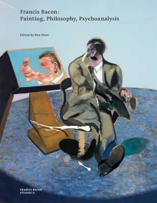 Francis Bacon: Pintura, filosofía y psicoanálisis - Francis Bacon: Painting, Philosophy, Psychoanalysis