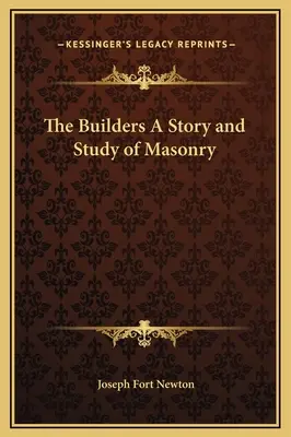 Los Constructores Historia y Estudio de la Masonería - The Builders A Story and Study of Masonry