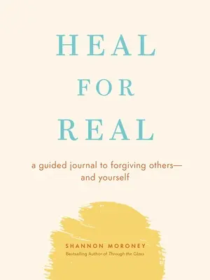 Sanar de verdad: un diario guiado para perdonar a los demás... y a ti mismo - Heal for Real: A Guided Journal to Forgiving Others--And Yourself