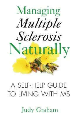 Controlar la esclerosis múltiple de forma natural: Una guía de autoayuda para vivir con EM - Managing Multiple Sclerosis Naturally: A Self-Help Guide to Living with MS