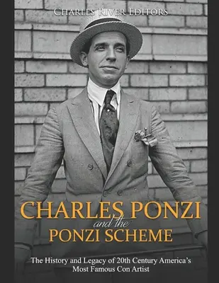 Charles Ponzi y el esquema Ponzi: Historia y legado del estafador más famoso del siglo XX en Estados Unidos - Charles Ponzi and the Ponzi Scheme: The History and Legacy of 20th Century America's Most Famous Con Artist