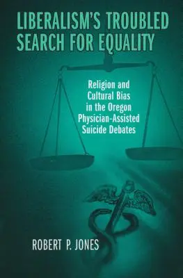 La problemática búsqueda de la igualdad en el liberalismo: Religión y sesgo cultural en los debates sobre el suicidio asistido en Oregón - Liberalism's Troubled Search for Equality: Religion and Cultural Bias in the Oregon Physician-Assisted Suicide Debates