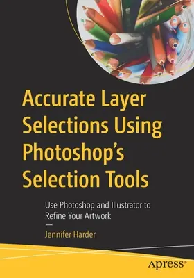 Selecciones precisas de capas con las herramientas de selección de Photoshop: Utilice Photoshop e Illustrator para perfeccionar sus ilustraciones - Accurate Layer Selections Using Photoshop's Selection Tools: Use Photoshop and Illustrator to Refine Your Artwork