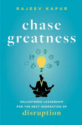 Perseguir la grandeza: Liderazgo ilustrado para la próxima generación de disrupción - Chase Greatness: Enlightened Leadership for the Next Generation of Disruption