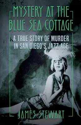 Misterio en la cabaña del Mar Azul: Una historia real de asesinatos en la Edad del Jazz de San Diego - Mystery At The Blue Sea Cottage: A True Story of Murder in San Diego's Jazz Age