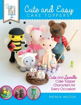 Sugar High Presenta... Cute & Easy Cake Toppers: Personajes simpáticos y adorables para cada ocasión. - Sugar High Presents... Cute & Easy Cake Toppers: Cute and Lovable Cake Topper Characters for Every Occasion!