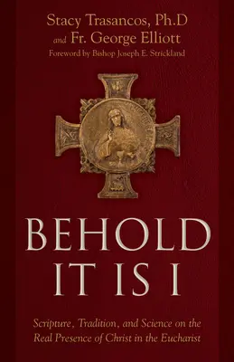 He aquí que soy yo: Escritura, tradición y ciencia sobre la presencia real de Cristo en la Eucaristía - Behold It Is I: Scripture, Tradition, and Science on the Real Presence of Christ in the Eucharist
