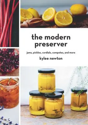 El conservador moderno: Mermeladas, encurtidos, cordiales, compotas y mucho más - The Modern Preserver: Jams, Pickles, Cordials, Compotes, and More